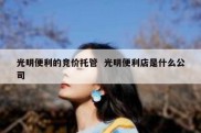 光明便利的竞价托管  光明便利店是什么公司