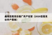 曲靖百度竞价推广开户托管（2020百度竞价开户费用）