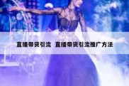 直播带货引流  直播带货引流推广方法