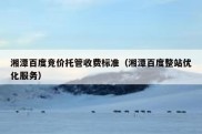 湘潭百度竞价托管收费标准（湘潭百度整站优化服务）