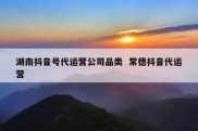 湖南抖音号代运营公司品类  常德抖音代运营