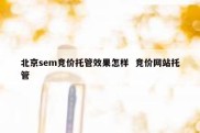 北京sem竞价托管效果怎样  竞价网站托管