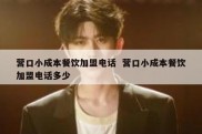 营口小成本餐饮加盟电话  营口小成本餐饮加盟电话多少