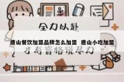 唐山餐饮加盟品牌怎么加盟  唐山小吃加盟