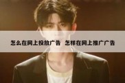 怎么在网上投放广告  怎样在网上推广广告
