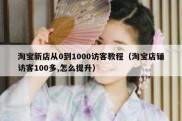 淘宝新店从0到1000访客教程（淘宝店铺访客100多,怎么提升）