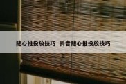 随心推投放技巧  抖音随心推投放技巧
