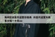 海州区抖音代运营价格表  抖音代运营大概多少钱一个月oo