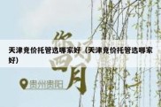 天津竞价托管选哪家好（天津竞价托管选哪家好）