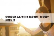 企业蓝v怎么配置主页商家模块  企业蓝v如何认证