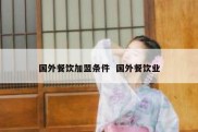 国外餐饮加盟条件  国外餐饮业