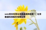 sem竞价托管北京鼎盛源网络第一  北京鼎盛科技股份有限公司
