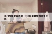 江门加盟餐饮鸡煲  江门加盟餐饮鸡煲多少钱