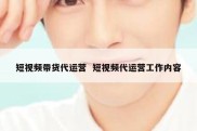 短视频带货代运营  短视频代运营工作内容