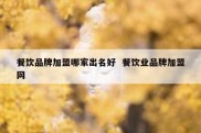 餐饮品牌加盟哪家出名好  餐饮业品牌加盟网
