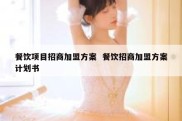 餐饮项目招商加盟方案  餐饮招商加盟方案计划书