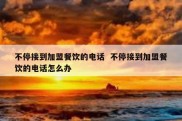 不停接到加盟餐饮的电话  不停接到加盟餐饮的电话怎么办