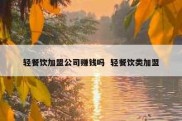 轻餐饮加盟公司赚钱吗  轻餐饮类加盟