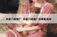 抖音门店推广  抖音门店推广在哪里关闭
