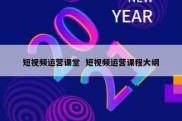 短视频运营课堂  短视频运营课程大纲