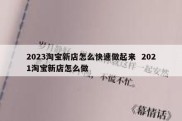 2023淘宝新店怎么快速做起来  2021淘宝新店怎么做