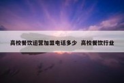 高校餐饮运营加盟电话多少  高校餐饮行业