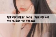 淘宝如何快速补1000单  淘宝如何补单才有用?最新行为补单解读