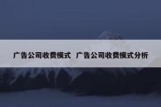广告公司收费模式  广告公司收费模式分析