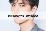 企业引流客户方案  客户引流活动