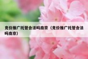 竞价推广托管合法吗南京（竞价推广托管合法吗南京）