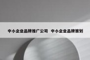 中小企业品牌推广公司  中小企业品牌策划