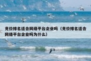 竞价排名适合网络平台企业吗（竞价排名适合网络平台企业吗为什么）