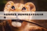 抖音如何投流  抖音如何投流才不会有大拇指
