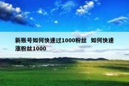 新账号如何快速过1000粉丝  如何快速涨粉丝1000