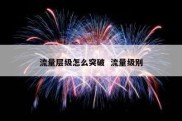 流量层级怎么突破  流量级别