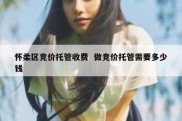 怀柔区竞价托管收费  做竞价托管需要多少钱
