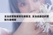 足浴店营销策划引爆客流  足浴店最佳的营销方案模板