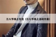 三八节线上引流（三八节线上活动方案）
