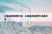 小商店的经营方法  小商店的经营方法是什么