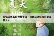 火锅店怎么拍视频引流（火锅店怎样拍抖音宣传片）