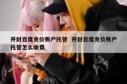 开封百度竞价账户托管  开封百度竞价账户托管怎么收费