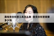 襄阳竞价托管工具怎么做  做竞价托管需要多少钱