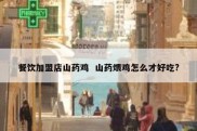 餐饮加盟店山药鸡  山药煨鸡怎么才好吃?