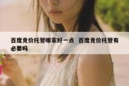 百度竞价托管哪家好一点  百度竞价托管有必要吗