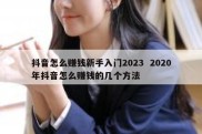 抖音怎么赚钱新手入门2023  2020年抖音怎么赚钱的几个方法