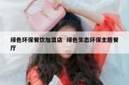 绿色环保餐饮加盟店  绿色生态环保主题餐厅