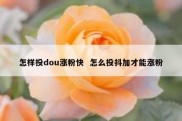 怎样投dou涨粉快  怎么投抖加才能涨粉