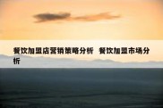 餐饮加盟店营销策略分析  餐饮加盟市场分析