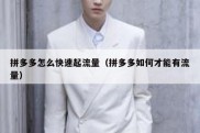 拼多多怎么快速起流量（拼多多如何才能有流量）