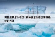 实体店要怎么引流  实体店怎么引流客源最好的方法